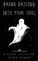 Drunk Driving Into Your Soul: A Poetry Collection B084DHWWP7 Book Cover