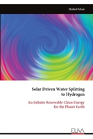Solar Driven Water Splitting to Hydrogen: An Infinite Renewable Clean Energy for the Planet Earth 9999321852 Book Cover