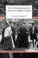 The Professionalization of History in English Canada 1442629290 Book Cover