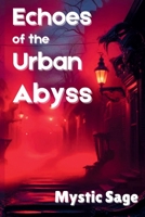 Echoes of the Urban Abyss B0DWLC326L Book Cover