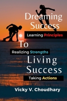 Dreaming Success To Living Success: A Beginner's Guide for Learning Principles, Realizing Strengths and Taking Actions For A Better Life. 9354452523 Book Cover