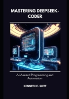 Mastering DeepSeek-Coder: AI-Assisted Programming and Automation B0DY6DFTHB Book Cover