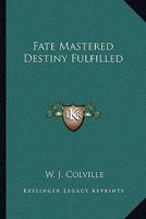 Fate Mastered Destiny Fulfilled 1425489966 Book Cover