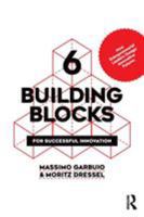 6 Building Blocks for Successful Innovation: How Entrepreneurial Leaders Design Innovative Futures 0367234610 Book Cover