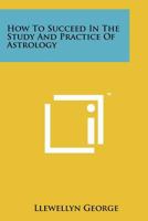 How to Succeed in the Study and Practice of Astrology 1258164752 Book Cover