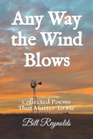 Any Way the Wind Blows: Collected Poems That Matter To Me B0CKDB9S7P Book Cover