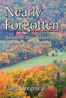Nearly Forgotten: Seventh-day Adventists in Jamaica, Vermont, and Their Place in Vermont History 1479603449 Book Cover
