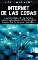 Internet de las Cosas: Lo que Necesita Saber Sobre IdC, Macrodatos, Análisis Predictivo, Inteligencia Artificial, Aprendizaje Automático, Seguridad Cibernética, y Nuestro Futuro 1950924157 Book Cover
