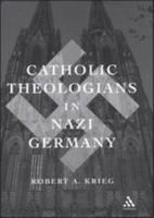 Catholic Theologians in Nazi Germany 0826415768 Book Cover