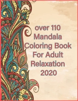 over 110 Mandala Coloring Book For Adult Relaxation 2020: Mandalas-Coloring Book For Adults-Top Spiral Binding-An Adult Coloring Book with Fun, Easy, and Relaxing Coloring Pages B08JMGH7NL Book Cover