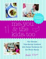 Me, You & the Kids, Too: The Ultimate Time-Saving Cookbook with Recipe Variations for the Whole Family 184899012X Book Cover