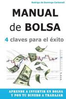 Manual de Bolsa - 4 Claves Para El Exito: Aprende a Invertir En Bolsa Y Pon Tu Dinero a Trabajar 1502594587 Book Cover