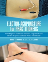 Electro-Acupuncture for Practitioners : Including New Techniques and How Acupuncture and Electro-Acupuncture Really Works Scientifically 1982247134 Book Cover
