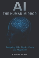 AI - The Human Mirror: Designing AI for Dignity, Clarity, and Alignment B0G6RVXLWD Book Cover