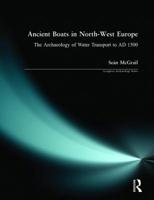 Ancient Boats in North-West Europe: The Archaeology of Water Transport to Ad 1500 0582319757 Book Cover