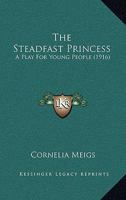 The Steadfast Princess; A Play for Young People 1164118714 Book Cover