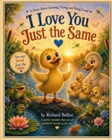 I Love You Just the Same: A Sweet Story About Every Child Blooming in Their Own Time B0H21HV9QP Book Cover