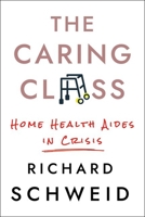 The Caring Class: Home Health Aides in Crisis 1501754106 Book Cover