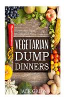 Vegetarian: Vegetarian Dump Dinners- Gluten Free Plant Based Eating On A Budget (Crockpot,Quick Meals,Slowcooker,Cast Iron) 1533000360 Book Cover