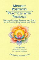 Mindset Positivity: Practices with Presence: Unleash Passion, Purpose and Peace with Clarity, Confidence and Calm 1968262024 Book Cover