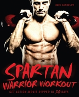 Spartan Warrior Workout: Get Action Movie Ripped in 30 Days 1569757917 Book Cover