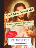 Christ Never Showed Up: the disappointing near-death of Joe McPuppet and his curious life afterward 1949790568 Book Cover