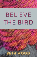 Believe the Bird 0999478494 Book Cover