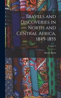 Travels and Discoveries in North and Central Africa, 1849-1855; Volume 3 1017427313 Book Cover