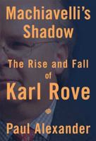 Machiavelli's Shadow: The Rise and Fall of Karl Rove 1594868255 Book Cover