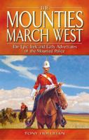 The Mounties March West: Epic Trek And Early Adventures of the Mounted Police 1894864042 Book Cover
