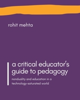 A Critical Educator's Guide to Pedagogy: Nonduality and Education in a Technology-Saturated World B0FNCYMBCS Book Cover