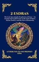 2 Esdras: The Lost Apocalyptic Prophecies of Ezra - An Ancient Apocryphal Text on the End of Times, Divine Justice, and the Fate of Humanity (Library of Alexandria - Esoteric) 1807921670 Book Cover