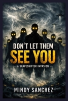 Don't Let Them See You: A Shapeshifter Invasion B0GVJF1RVQ Book Cover