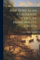 New York as an Eighteenth Century Municipality, 1731-1776 1022019619 Book Cover