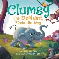 Clumsy The Elephant Finds His Way: A Humorous And Heartwarming Rhyming Picture Book For Children 4-8 199805800X Book Cover