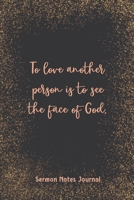 To Love Another Person Is To See The Face Of God Sermon Notes Journal: Inspirational Worship Tool Record Reflect on the Message Scripture Prayer Homily of the Catholic Mass Christian Workbook 1657637298 Book Cover