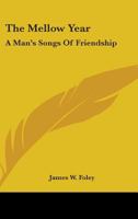 The Mellow Year; a Man's Songs of Friendship 0548405875 Book Cover