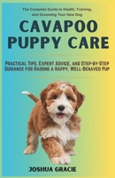 Cavapoo Puppy Care: The Complete Guide to Health, Training, and Grooming Your New Dog: Practical Tips, Expert Advice, and Step-by-Step Guidance for ... Pup (Canine Care & Training Guide) B0DX1K2XV2 Book Cover
