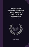 Report of the directors of the New Jersey Railroad & Trans. Co. to the stockholders 1178288927 Book Cover