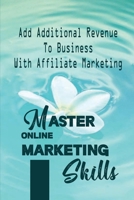 Master Online Marketing Skills: Add Additional Revenue To Business With Affiliate Marketing: Affiliate Marketing B09CRSNSR8 Book Cover