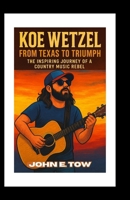 Koe Wetzel: From Texas to Triumph: The Inspiring Journey of a Country Music Rebel B0F74F4B7G Book Cover