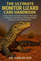 The Ultimate Monitor Lizard Care Handbook: Comprehensive Guide to Species Selection, Husbandry, Enclosures, Feeding, Health, Behavior, and Lifelong Care B0FRXWXSWX Book Cover