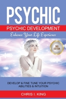 Psychic: Psychic Development - Enhance Your Life Experience: Develop & Fine Tune Your Psychic Abilities & Intuition 1545402094 Book Cover