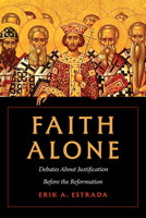 Faith Alone: Debates About Justification Before the Reformation B0FHDW1RG5 Book Cover