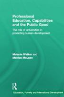 Professional Education, Capabilities and the Public Good: The Role of Universities in Promoting Human Development 1138929328 Book Cover
