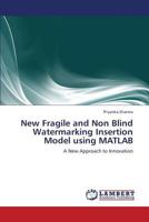 New Fragile and Non Blind Watermarking Insertion Model Using MATLAB 365922202X Book Cover