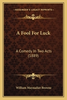 A Fool for Luck: A Comedy in Two Acts 1120117356 Book Cover
