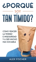 ¿Porqué soy Tan Tímido?: Cómo Vencer la Timidez e Inseguridad y a Ser Mucho más Sociable 1646943805 Book Cover