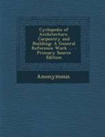 Cyclopedia of Architecture, Carpentry and Building: A General Reference Work... 1015199879 Book Cover