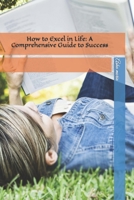How to Excel in Life: A Comprehensive Guide to Success B0C6BR8GQ1 Book Cover